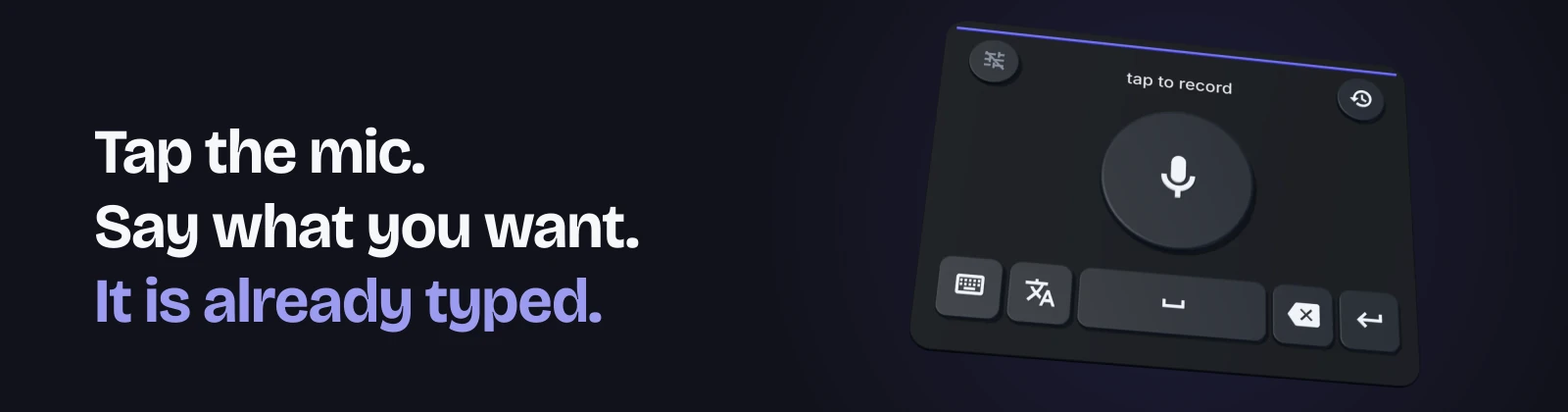 Tap the mic. Say what you want. It is already typed.